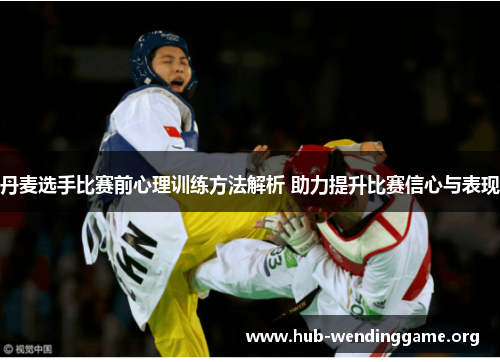 丹麦选手比赛前心理训练方法解析 助力提升比赛信心与表现 丹麦选手比赛前心理训练方法解析 助力提升比赛信心与表现