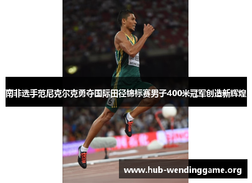 南非选手范尼克尔克勇夺国际田径锦标赛男子400米冠军创造新辉煌 南非选手范尼克尔克勇夺国际田径锦标赛男子400米冠军创造新辉煌