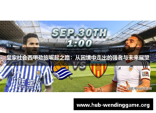皇家社会西甲劲旅崛起之路:从困境中走出的强者与未来展望 皇家社会西甲劲旅崛起之路:从困境中走出的强者与未来展望