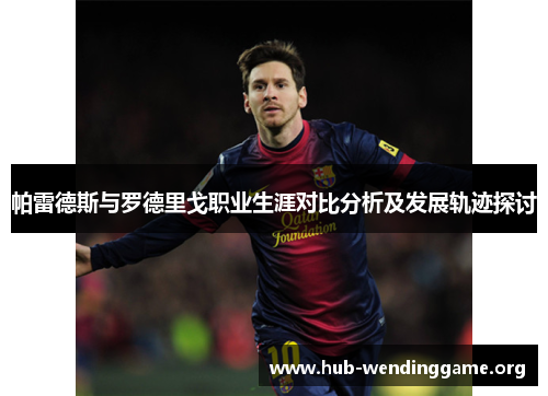 帕雷德斯与罗德里戈职业生涯对比分析及发展轨迹探讨 帕雷德斯与罗德里戈职业生涯对比分析及发展轨迹探讨
