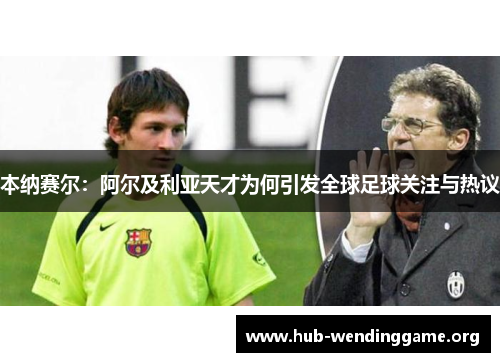 本纳赛尔:阿尔及利亚天才为何引发全球足球关注与热议 本纳赛尔:阿尔及利亚天才为何引发全球足球关注与热议