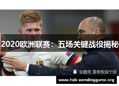 2020欧洲联赛:五场关键战役揭秘 2020欧洲联赛:五场关键战役揭秘
