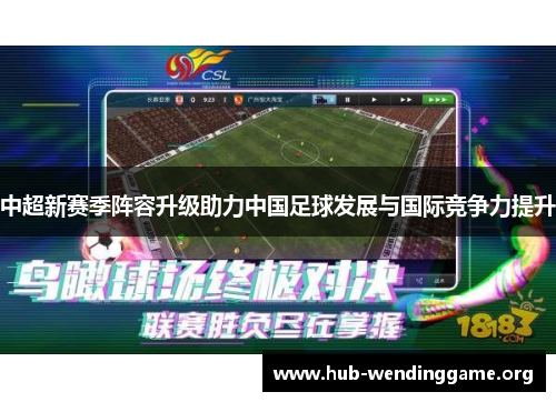 中超新赛季阵容升级助力中国足球发展与国际竞争力提升