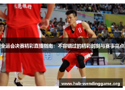 全运会决赛精彩直播指南:不容错过的精彩时刻与赛事亮点 全运会决赛精彩直播指南:不容错过的精彩时刻与赛事亮点
