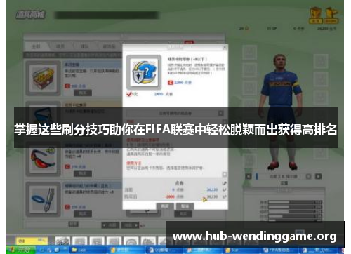 掌握这些刷分技巧助你在FIFA联赛中轻松脱颖而出获得高排名 掌握这些刷分技巧助你在FIFA联赛中轻松脱颖而出获得高排名