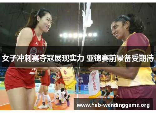 女子冲刺赛夺冠展现实力 亚锦赛前景备受期待 女子冲刺赛夺冠展现实力 亚锦赛前景备受期待