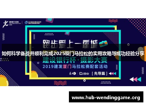 如何科学备战并顺利完成2025厦门马拉松的实用攻略与成功经验分享 如何科学备战并顺利完成2025厦门马拉松的实用攻略与成功经验分享
