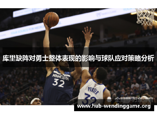 库里缺阵对勇士整体表现的影响与球队应对策略分析 库里缺阵对勇士整体表现的影响与球队应对策略分析