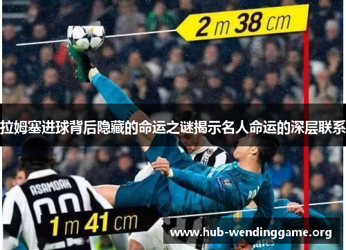 拉姆塞进球背后隐藏的命运之谜揭示名人命运的深层联系 拉姆塞进球背后隐藏的命运之谜揭示名人命运的深层联系