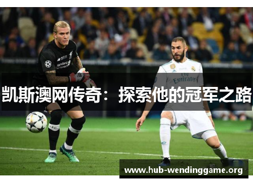 凯斯澳网传奇:探索他的冠军之路 凯斯澳网传奇:探索他的冠军之路