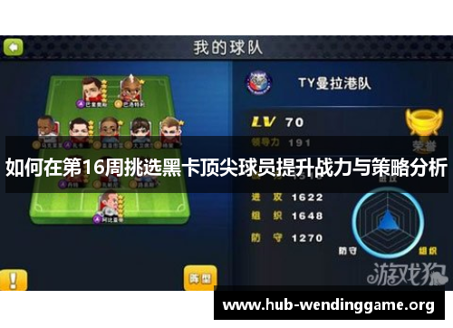如何在第16周挑选黑卡顶尖球员提升战力与策略分析 如何在第16周挑选黑卡顶尖球员提升战力与策略分析