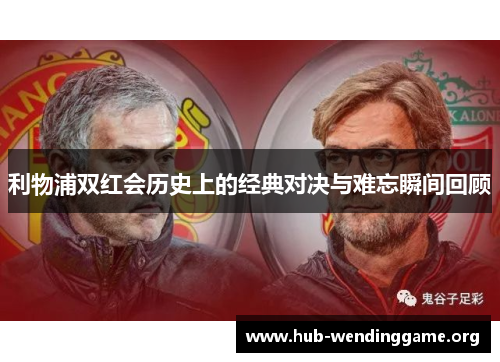 利物浦双红会历史上的经典对决与难忘瞬间回顾 利物浦双红会历史上的经典对决与难忘瞬间回顾