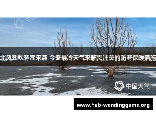 北风劲吹寒潮来袭 今冬最冷天气来临需注意的防寒保暖措施 北风劲吹寒潮来袭 今冬最冷天气来临需注意的防寒保暖措施