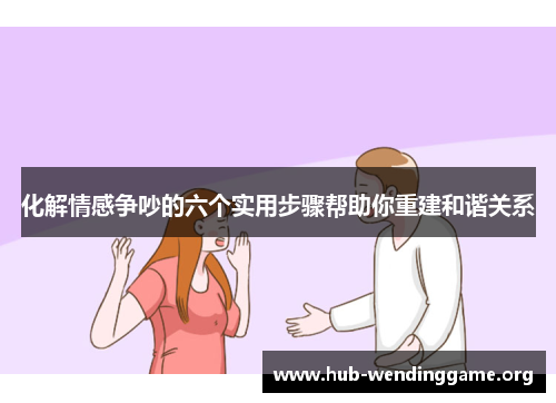 化解情感争吵的六个实用步骤帮助你重建和谐关系 化解情感争吵的六个实用步骤帮助你重建和谐关系