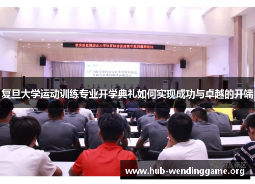 复旦大学运动训练专业开学典礼如何实现成功与卓越的开端 复旦大学运动训练专业开学典礼如何实现成功与卓越的开端