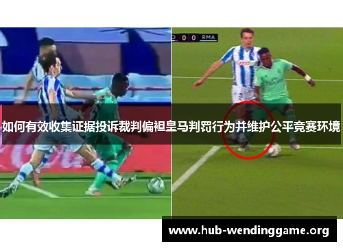 如何有效收集证据投诉裁判偏袒皇马判罚行为并维护公平竞赛环境 如何有效收集证据投诉裁判偏袒皇马判罚行为并维护公平竞赛环境