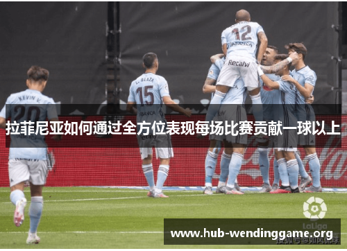 拉菲尼亚如何通过全方位表现每场比赛贡献一球以上 拉菲尼亚如何通过全方位表现每场比赛贡献一球以上