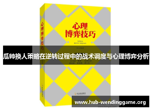 瓜帅换人策略在逆转过程中的战术调度与心理博弈分析 瓜帅换人策略在逆转过程中的战术调度与心理博弈分析