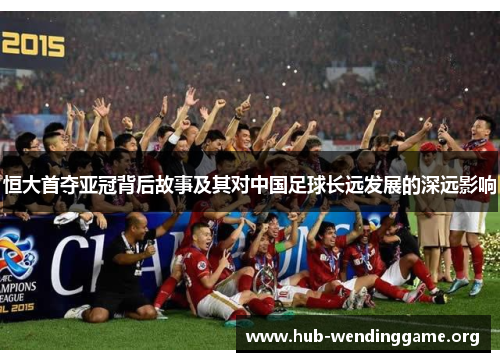 恒大首夺亚冠背后故事及其对中国足球长远发展的深远影响 恒大首夺亚冠背后故事及其对中国足球长远发展的深远影响