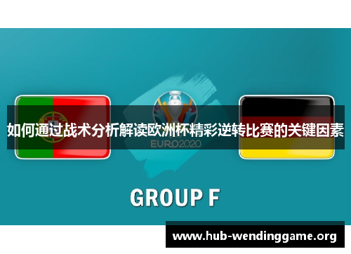 如何通过战术分析解读欧洲杯精彩逆转比赛的关键因素