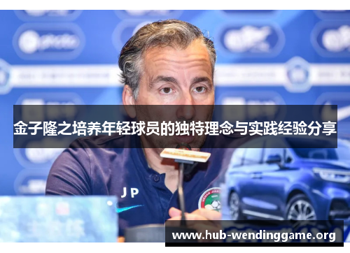 金子隆之培养年轻球员的独特理念与实践经验分享 金子隆之培养年轻球员的独特理念与实践经验分享